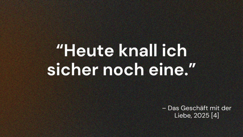 Sexistisches Zitat aus Das Geschäft mit der Liebe: Heute knall ich sicher noch eine.